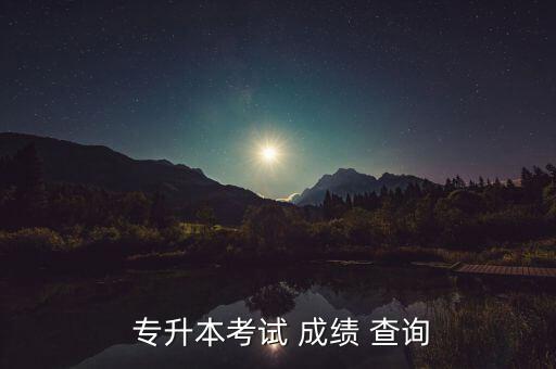 湖南專升本成績怎么查詢,湖南女子學(xué)院專升本考試成績公布
