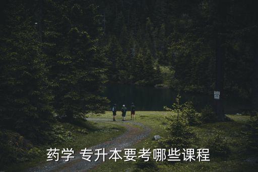 藥學(xué) 專升本要考哪些課程