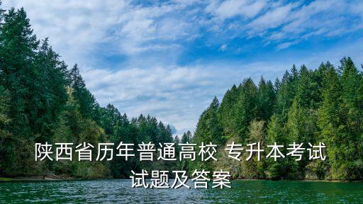  陜西省歷年普通高校 專(zhuān)升本考試 試題及答案