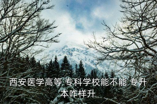 陜西能專升本的專科,西安醫(yī)學(xué)院?？瓶纪暝嚳芍苯由締?
