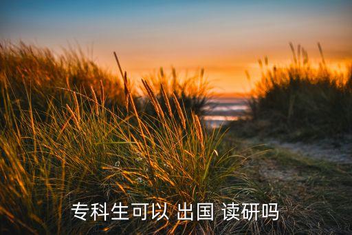 專升本可以出國讀研嗎,報考研究生條件是擁有國家承認本科學歷
