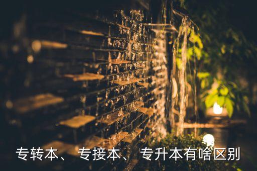 專轉(zhuǎn)本、 專接本、 專升本有啥區(qū)別