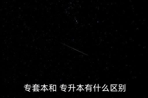  專(zhuān)套本和 專(zhuān)升本有什么區(qū)別