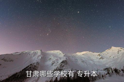 甘肅哪些學(xué)校有 專升本