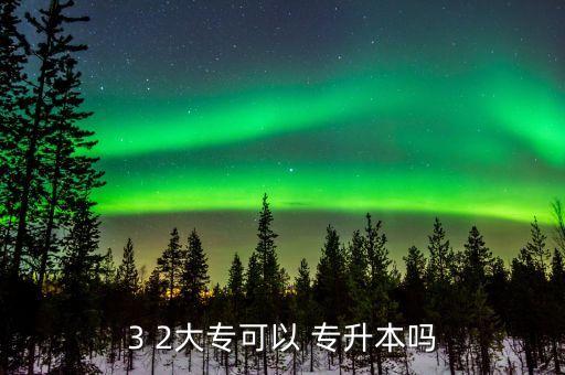 3 2大?？梢?專升本嗎