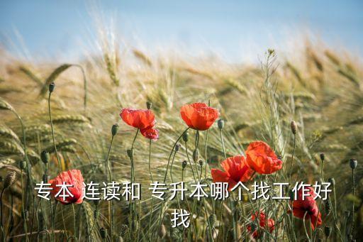  專本 連讀和 專升本哪個找工作好找