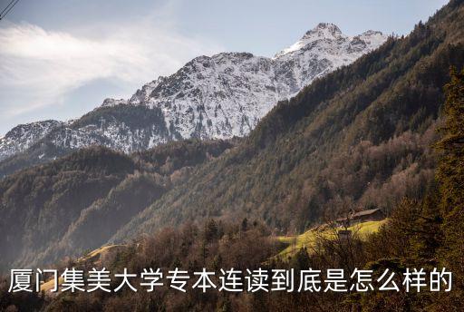 廈門集美大學(xué)專本連讀到底是怎么樣的