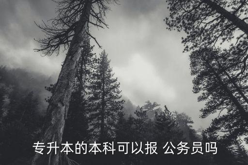 專升本可以考公務員不,專升本可以考公務員嗎?可以報考嗎?
