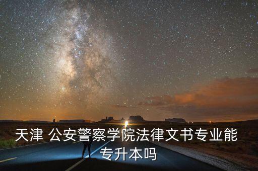 公安?？茖Ｉ?警校學生專升本不得進入刑警學?；蚬矊W校