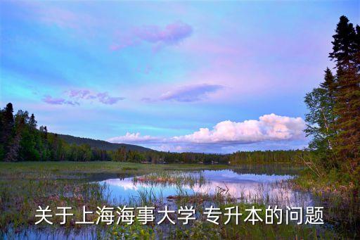 關(guān)于上海海事大學 專升本的問題