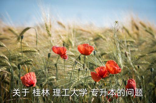關于 桂林 理工大學 專升本的問題