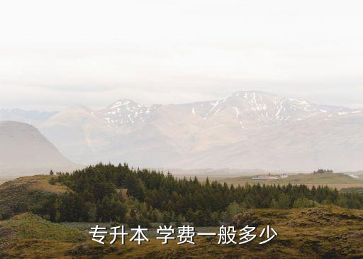  專升本 學費一般多少