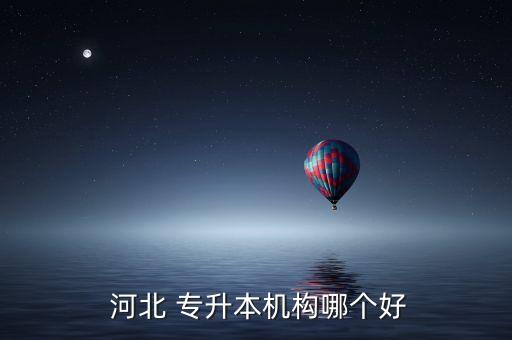  河北 專升本機構(gòu)哪個好