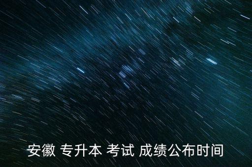 安徽 專升本 考試 成績公布時(shí)間