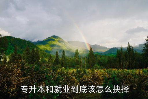  專升本和就業(yè)到底該怎么抉擇