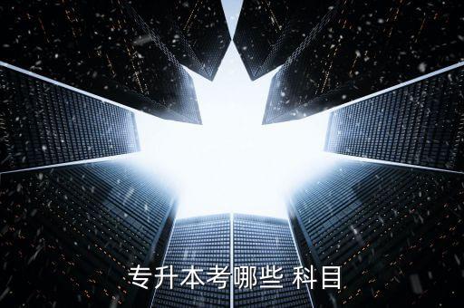  專(zhuān)升本考哪些 科目