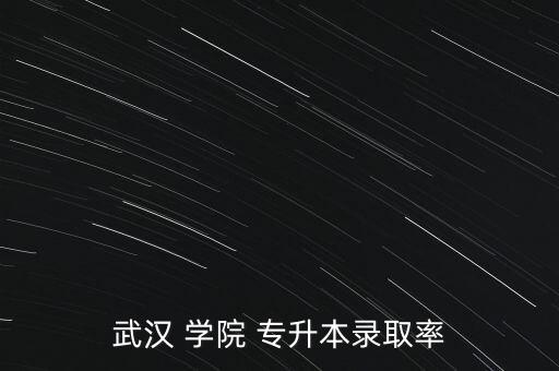 東湖學(xué)院專升本分?jǐn)?shù)線,武漢東湖學(xué)院普通專升本錄取率65%
