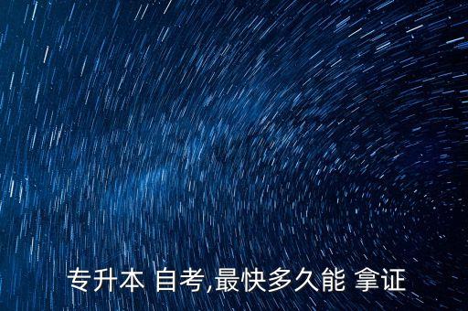  專升本 自考,最快多久能 拿證