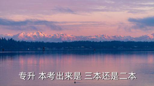 專升本考三本,擴(kuò)展材料:普通高等教育專升本考一考兩