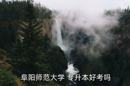  阜陽師范大學 專升本好考嗎