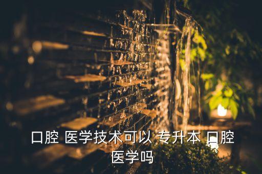 口腔醫(yī)學專升本讀幾年,口腔醫(yī)學專業(yè)學生畢業(yè)