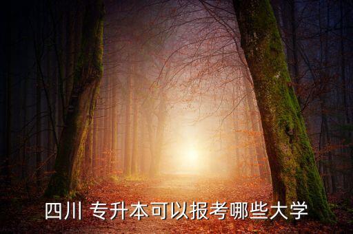 四川 專升本可以報考哪些大學(xué)