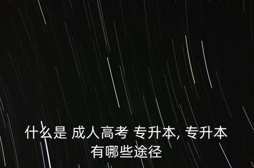 專(zhuān)升本 成人,成人高考專(zhuān)升本考試方式有四種?
