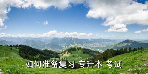 如何準(zhǔn)備復(fù)習(xí) 專(zhuān)升本 考試