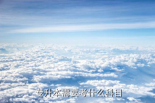  專(zhuān)升本需要考什么科目