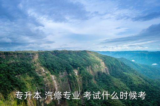  專升本 汽修專業(yè) 考試什么時(shí)候考