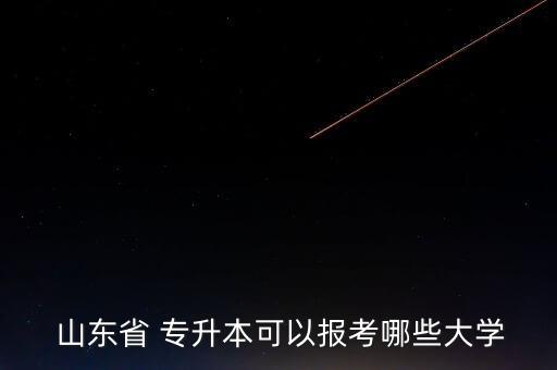  山東省 專升本可以報(bào)考哪些大學(xué)