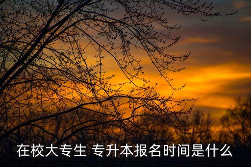 ?？茖Ｉ镜臅r(shí)間表,統(tǒng)招專升本各地區(qū)報(bào)名時(shí)間不同