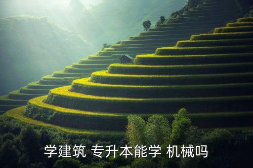 學(xué)建筑 專升本能學(xué) 機械嗎
