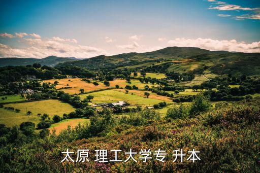  太原 理工大學(xué)專(zhuān) 升本
