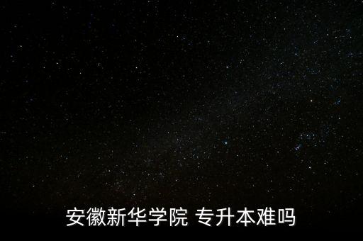 安徽新華學(xué)院 專升本難嗎