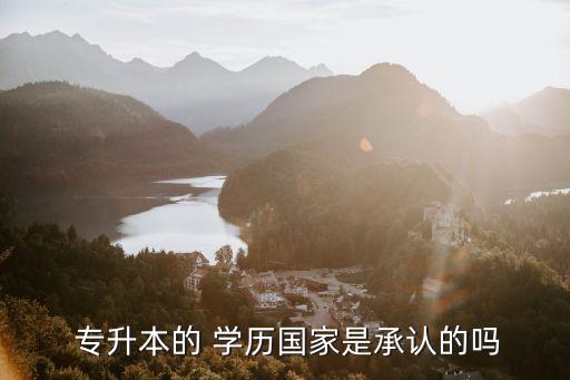  專升本的 學(xué)歷國家是承認的嗎
