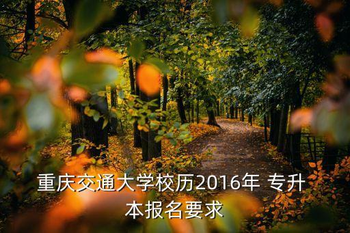 重慶交通大學(xué)校歷2016年 專升 本報(bào)名要求