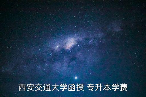 西安交通大學(xué)函授 專升本學(xué)費