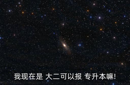 我現在是 大二可以報 專升本嘛!