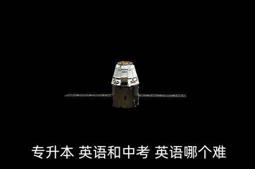  專升本 英語(yǔ)和中考 英語(yǔ)哪個(gè)難