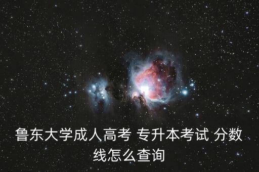 專升本怎么查分數(shù)線,我國2017年成人高考分數(shù)線公布