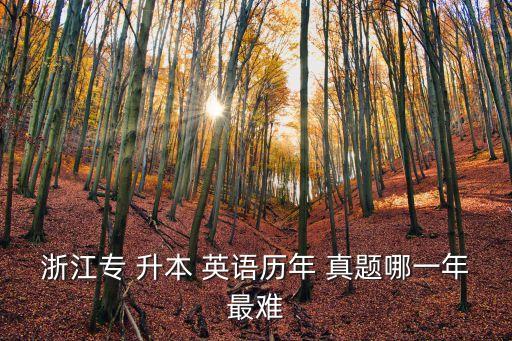 浙江專 升本 英語歷年 真題哪一年最難