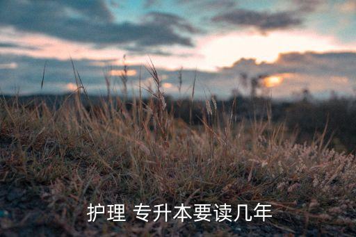  護(hù)理 專升本要讀幾年