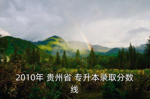 貴州專升本情況,貴州高校專升本成績(jī)公布!