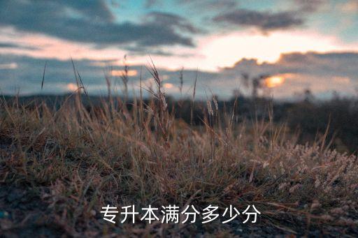 統(tǒng)考專(zhuān)升本總分多少分,聯(lián)考專(zhuān)升本共三門(mén)分別為政治和外語(yǔ)