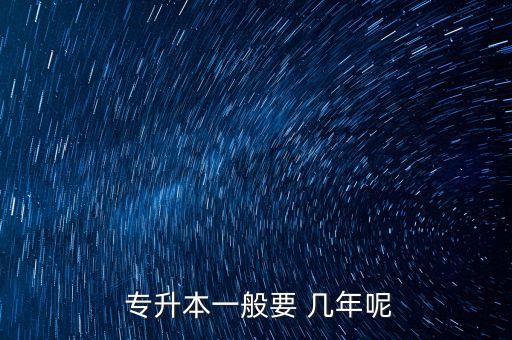 專升本一共要讀幾年書,專升本成人教育需要多長時間?