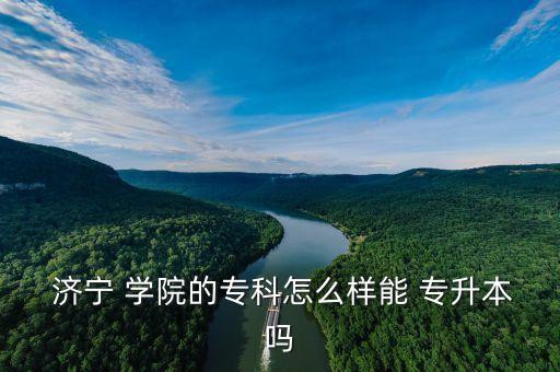  濟(jì)寧 學(xué)院的?？圃趺礃幽?專升本嗎