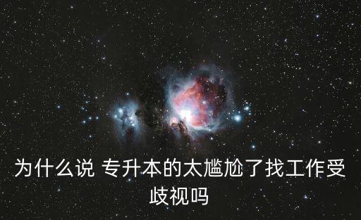 為什么說(shuō) 專(zhuān)升本的太尷尬了找工作受歧視嗎