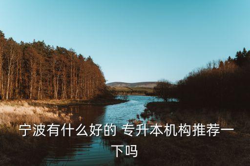  寧波有什么好的 專升本機構推薦一下嗎
