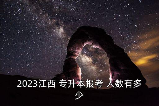 2023江西 專升本報考 人數(shù)有多少